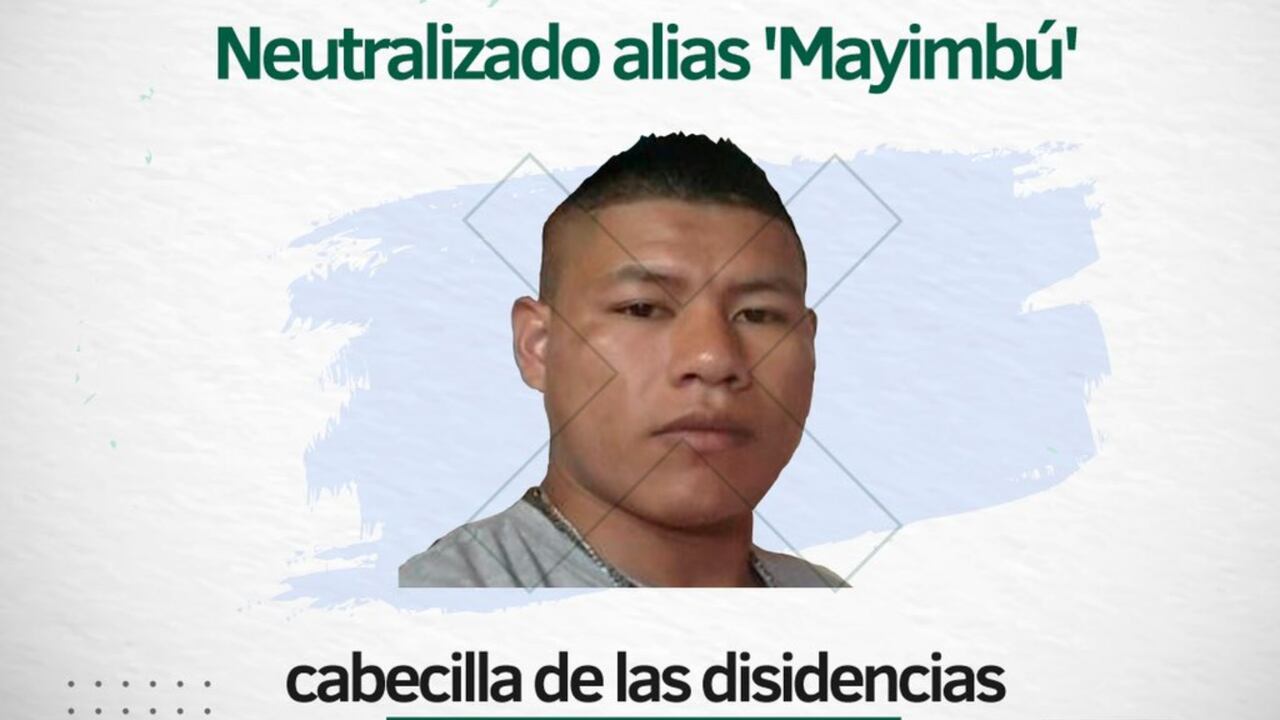 El cabecilla de las disidencias de las Farc alias Mayimbú fue dado de bajo por las Fuerzas Militares